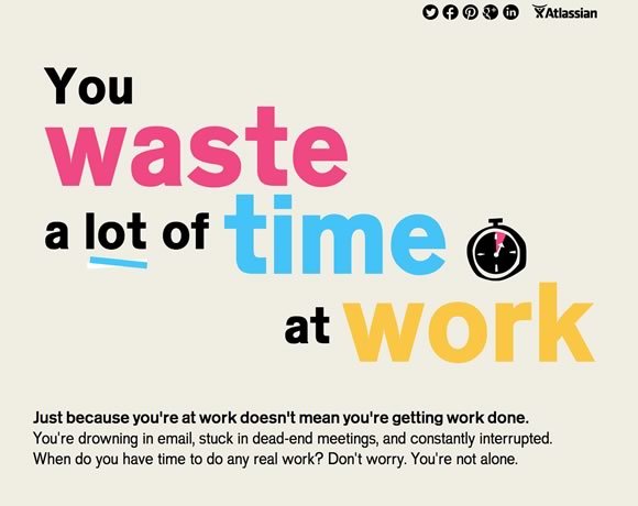You Waste a lot of Time at Work<br /> http://www.atlassian.com/time-wasting-at-work-infographic